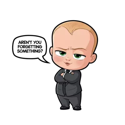 Boss baby character saying "  aren't you forgetting something?"